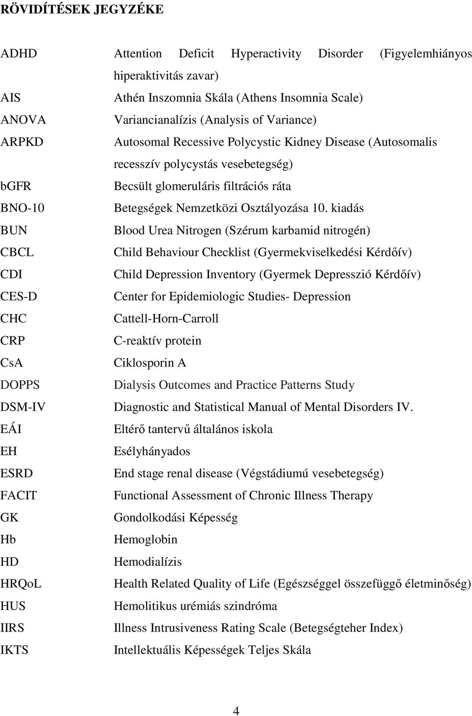 kiadás BUN Blood Urea Nitrogen (Szérum karbamid nitrogén) CBCL Child Behaviour Checklist (Gyermekviselkedési Kérdıív) CDI Child Depression Inventory (Gyermek Depresszió Kérdıív) CES-D Center for
