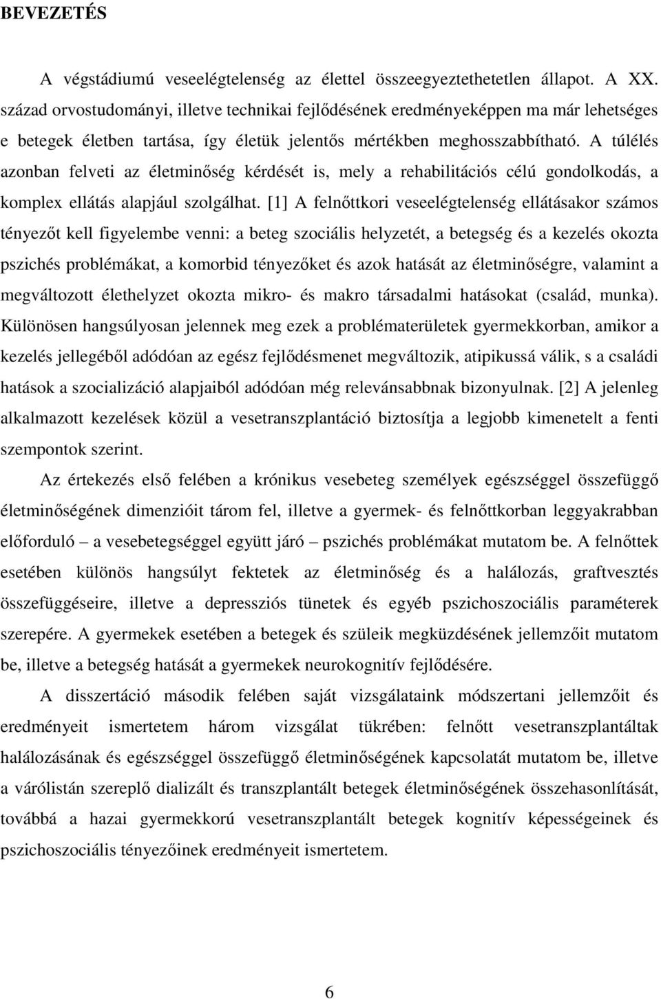 A túlélés azonban felveti az életminıség kérdését is, mely a rehabilitációs célú gondolkodás, a komplex ellátás alapjául szolgálhat.
