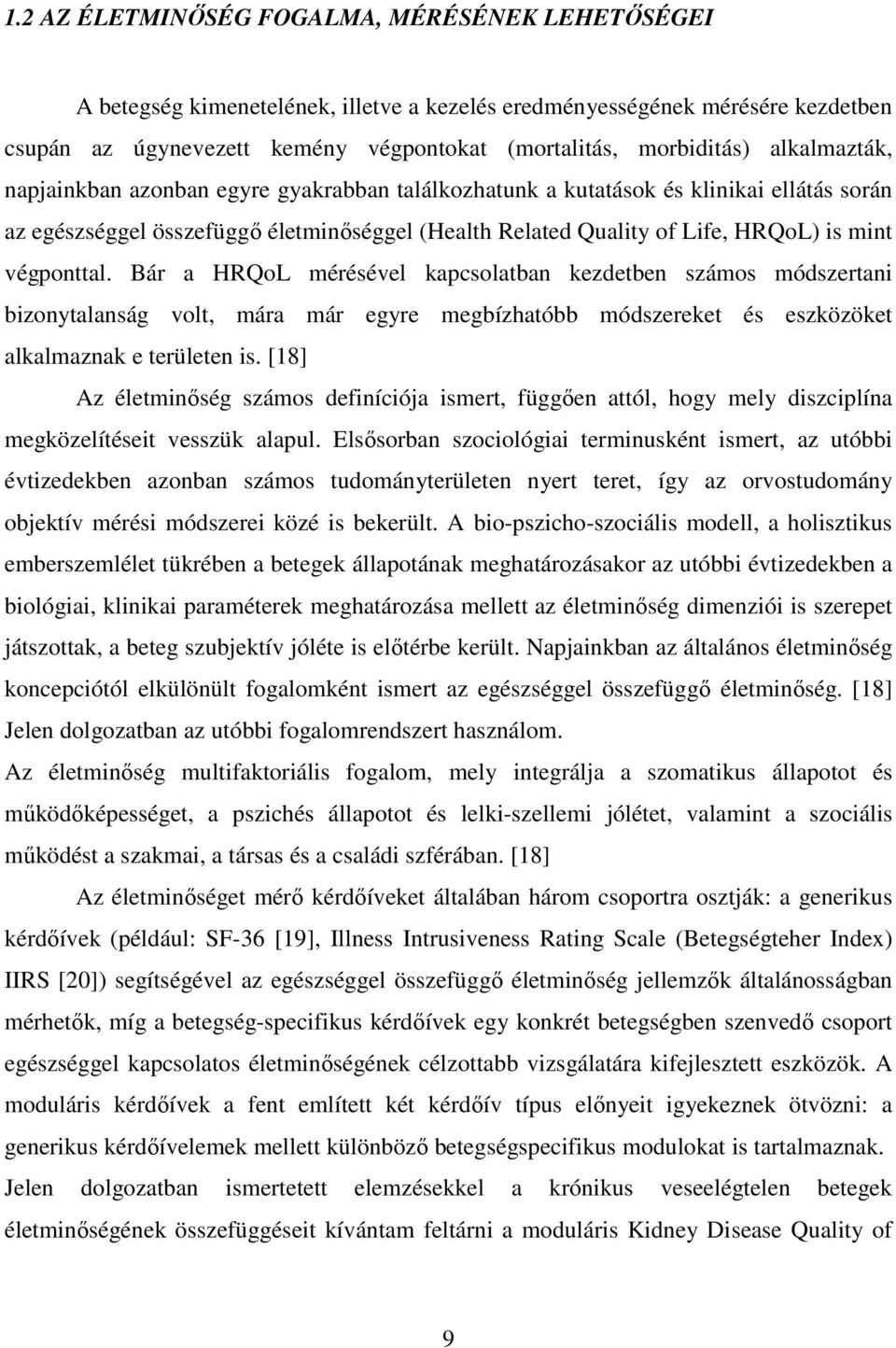 végponttal. Bár a HRQoL mérésével kapcsolatban kezdetben számos módszertani bizonytalanság volt, mára már egyre megbízhatóbb módszereket és eszközöket alkalmaznak e területen is.