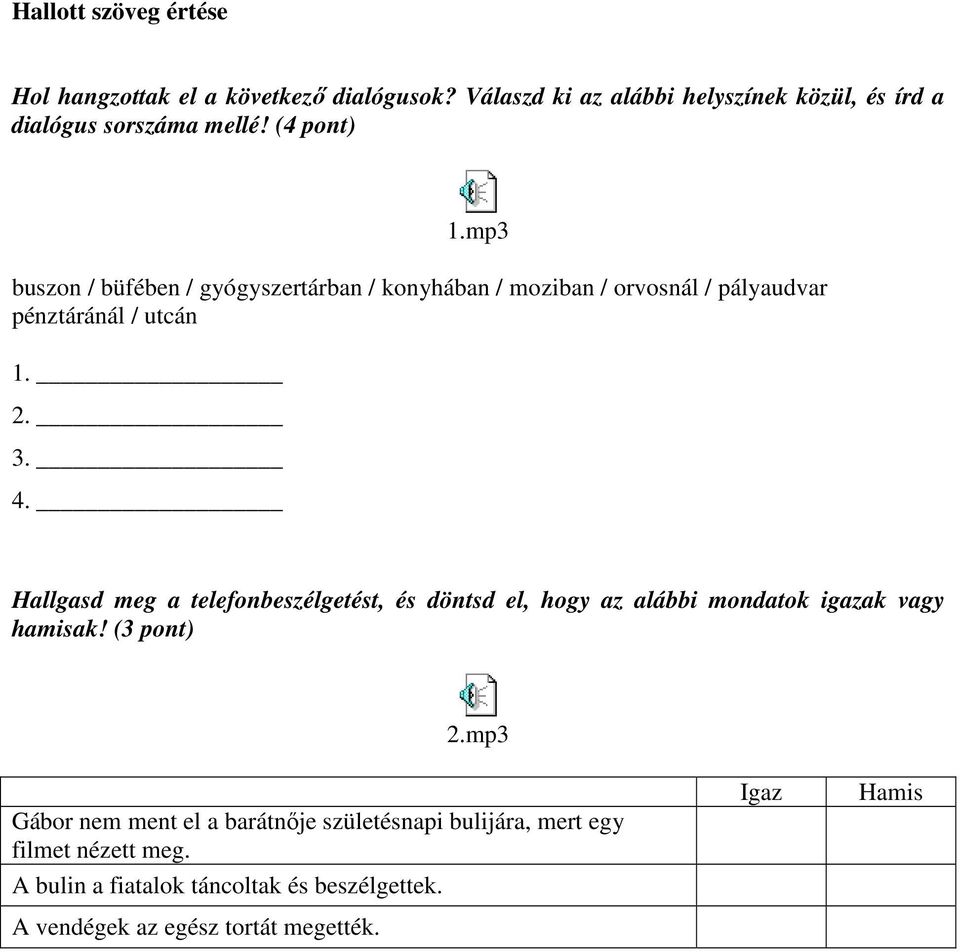 Hallgasd meg a telefonbeszélgetést, és döntsd el, hogy az alábbi mondatok igazak vagy hamisak! (3 pont) 2.