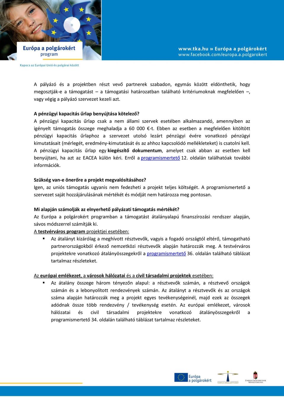 A pénzügyi kapacitás űrlap csak a nem állami szervek esetében alkalmazandó, amennyiben az igényelt támogatás összege meghaladja a 60 000 -t.