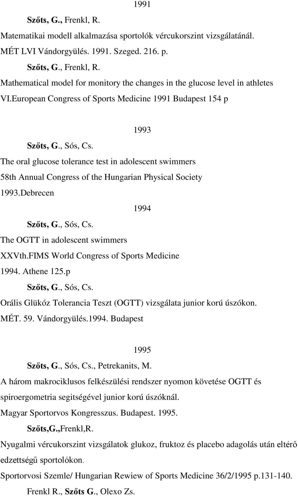 Debrecen 1994 Szőts, G., Sós, Cs. The OGTT in adolescent swimmers XXVth.FIMS World Congress of Sports Medicine 1994. Athene 125.p Szőts, G., Sós, Cs. Orális Glükóz Tolerancia Teszt (OGTT) vizsgálata junior korú úszókon.