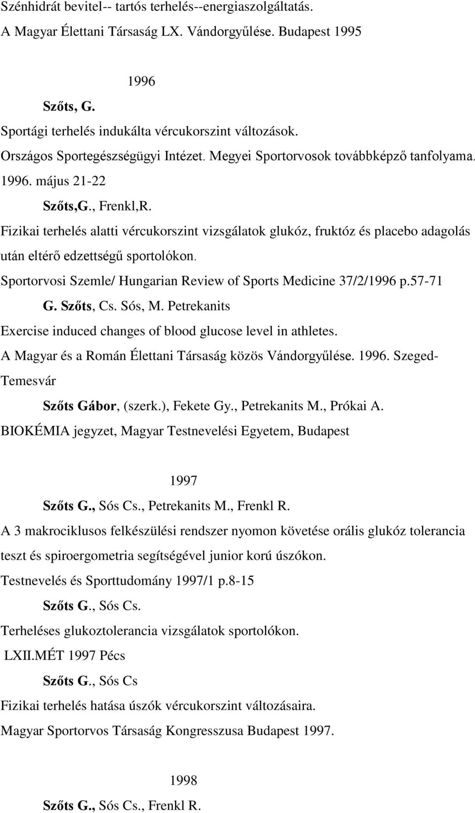 Fizikai terhelés alatti vércukorszint vizsgálatok glukóz, fruktóz és placebo adagolás után eltérő edzettségű sportolókon. Sportorvosi Szemle/ Hungarian Review of Sports Medicine 37/2/1996 p.57-71 G.