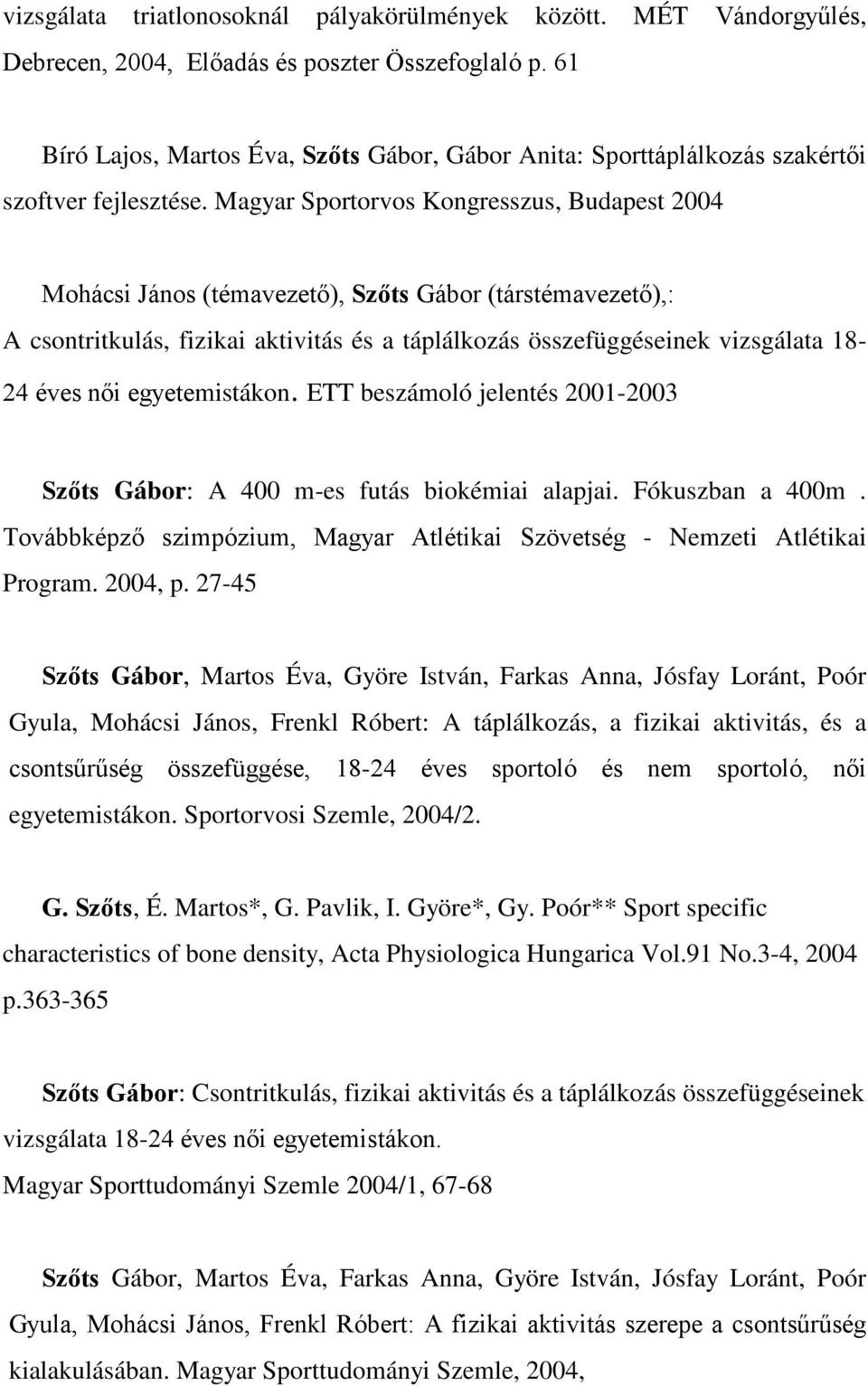 Magyar Sportorvos Kongresszus, Budapest 2004 Mohácsi János (témavezető), Szőts Gábor (társtémavezető),: A csontritkulás, fizikai aktivitás és a táplálkozás összefüggéseinek vizsgálata 18-24 éves női