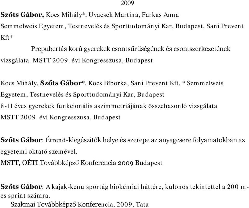 évi Kongresszusa, Budapest Kocs Mihály, Szőts Gábor*, Kocs Bíborka, Sani Prevent Kft, * Semmelweis Egyetem, Testnevelés és Sporttudományi Kar, Budapest 8-11 éves gyerekek funkcionális