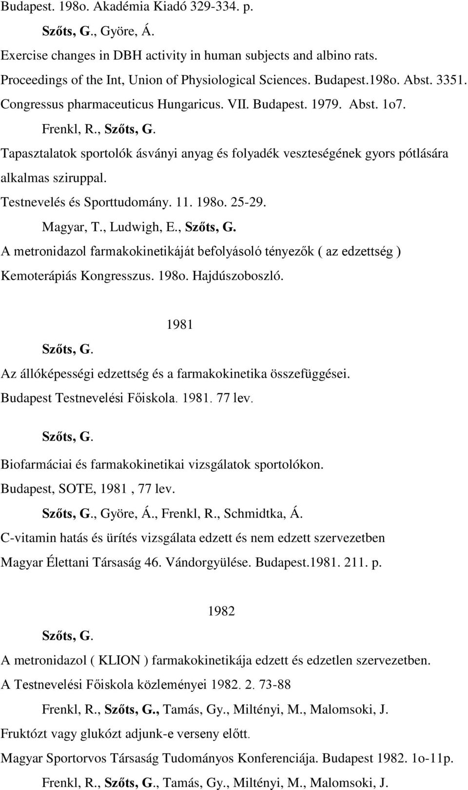 Tapasztalatok sportolók ásványi anyag és folyadék veszteségének gyors pótlására alkalmas sziruppal. Testnevelés és Sporttudomány. 11. 198o. 25-29. Magyar, T., Ludwigh, E., Szőts, G.
