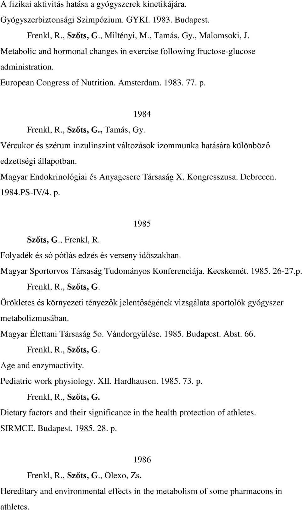 Vércukor és szérum inzulinszint változások izommunka hatására különböző edzettségi állapotban. Magyar Endokrinológiai és Anyagcsere Társaság X. Kongresszusa. Debrecen. 1984.PS-IV/4. p. 1985 Szőts, G.