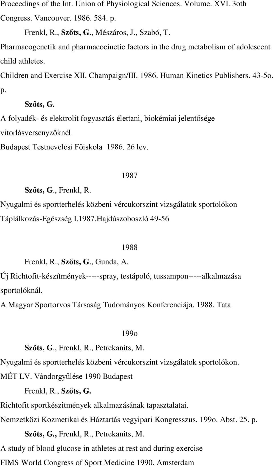 A folyadék- és elektrolit fogyasztás élettani, biokémiai jelentősége vitorlásversenyzőknél. Budapest Testnevelési Főiskola 1986. 26 lev. 1987 Szőts, G., Frenkl, R.