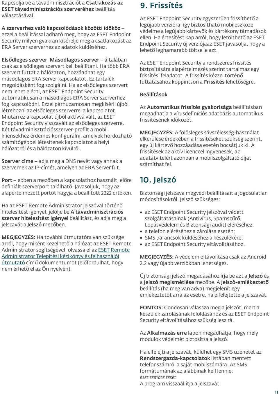 küldéséhez. Elsődleges szerver, Másodlagos szerver általában csak az elsődleges szervert kell beállítani. Ha több ERA szervert futtat a hálózaton, hozzáadhat egy másodlagos ERA Server kapcsolatot.