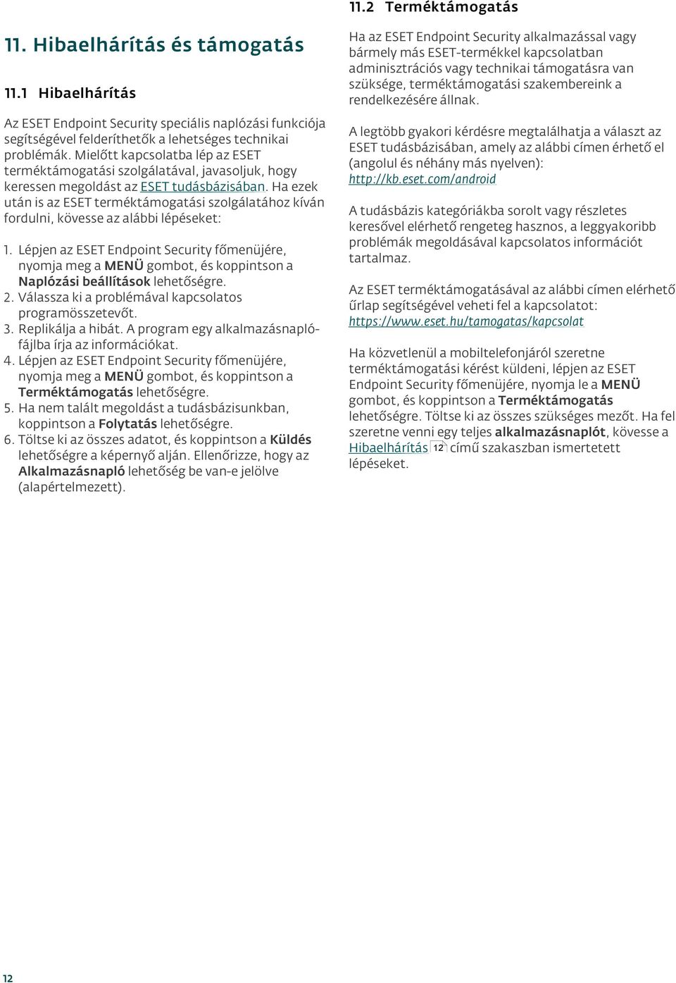 Ha ezek után is az ESET terméktámogatási szolgálatához kíván fordulni, kövesse az alábbi lépéseket: 1.