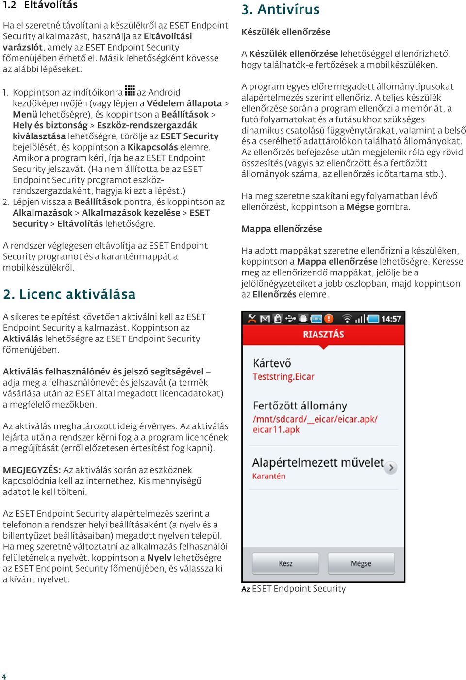 Koppintson az indítóikonra az Android kezdőképernyőjén (vagy lépjen a Védelem állapota > Menü lehetőségre), és koppintson a Beállítások > Hely és biztonság > Eszköz-rendszergazdák kiválasztása