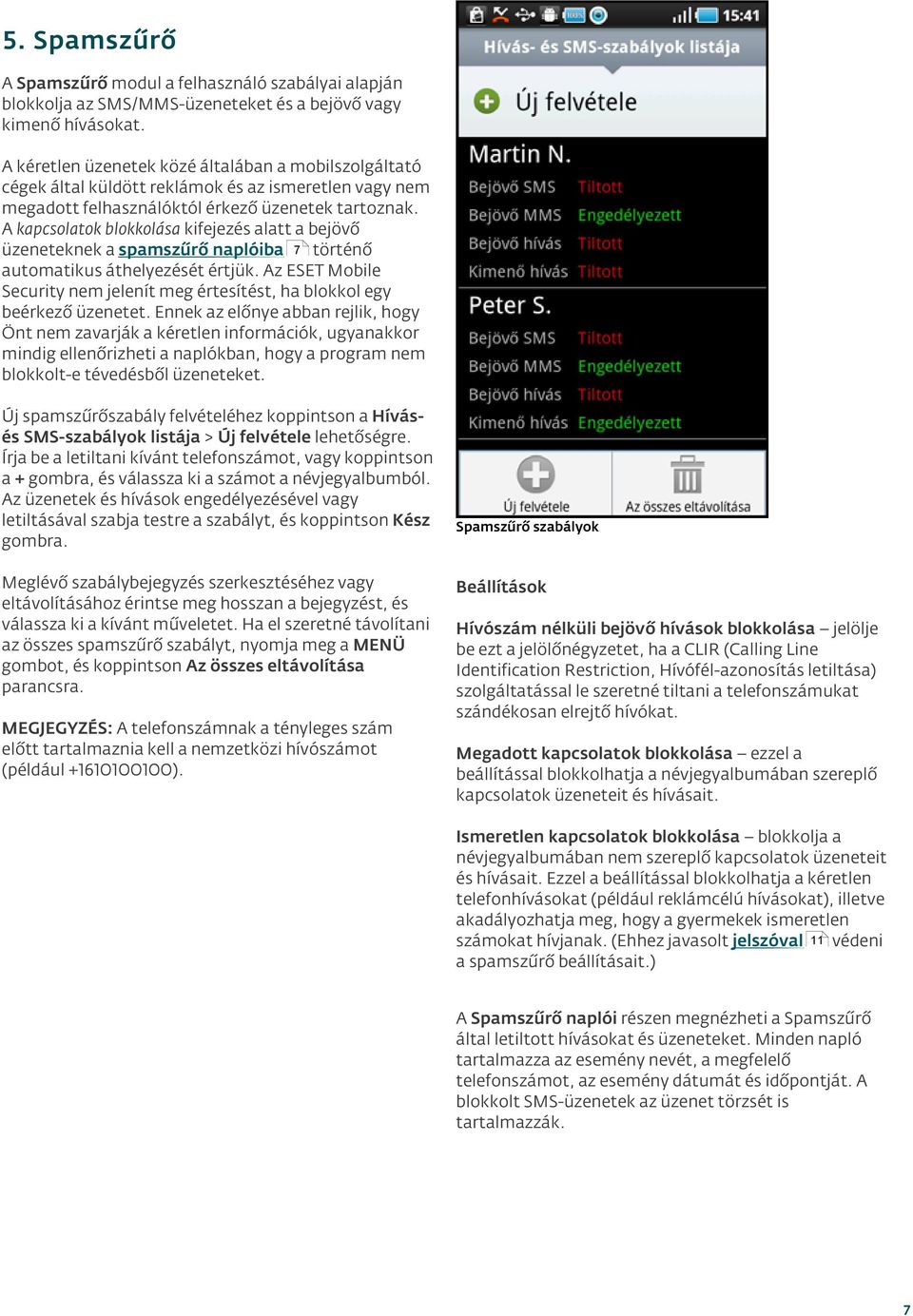 A kapcsolatok blokkolása kifejezés alatt a bejövő üzeneteknek a spamszűrő naplóiba 7 történő automatikus áthelyezését értjük.