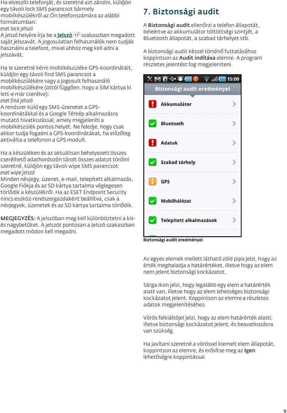 Ha le szeretné kérni mobilkészüléke GPS-koordinátáit, küldjön egy távoli find SMS parancsot a mobilkészülékére vagy a jogosult felhasználó mobilkészülékére (attól függően, hogy a SIM kártya ki lett-e