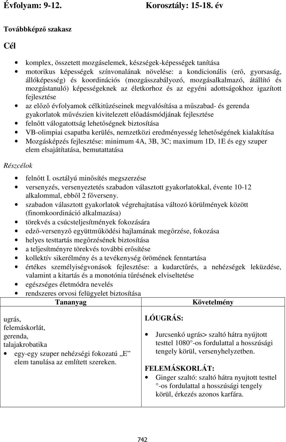 (mozgásszabályozó, mozgásalkalmazó, átállító és mozgástanuló) képességeknek az életkorhoz és az egyéni adottságokhoz igazított fejlesztése az előző évfolyamok célkitűzéseinek megvalósítása a