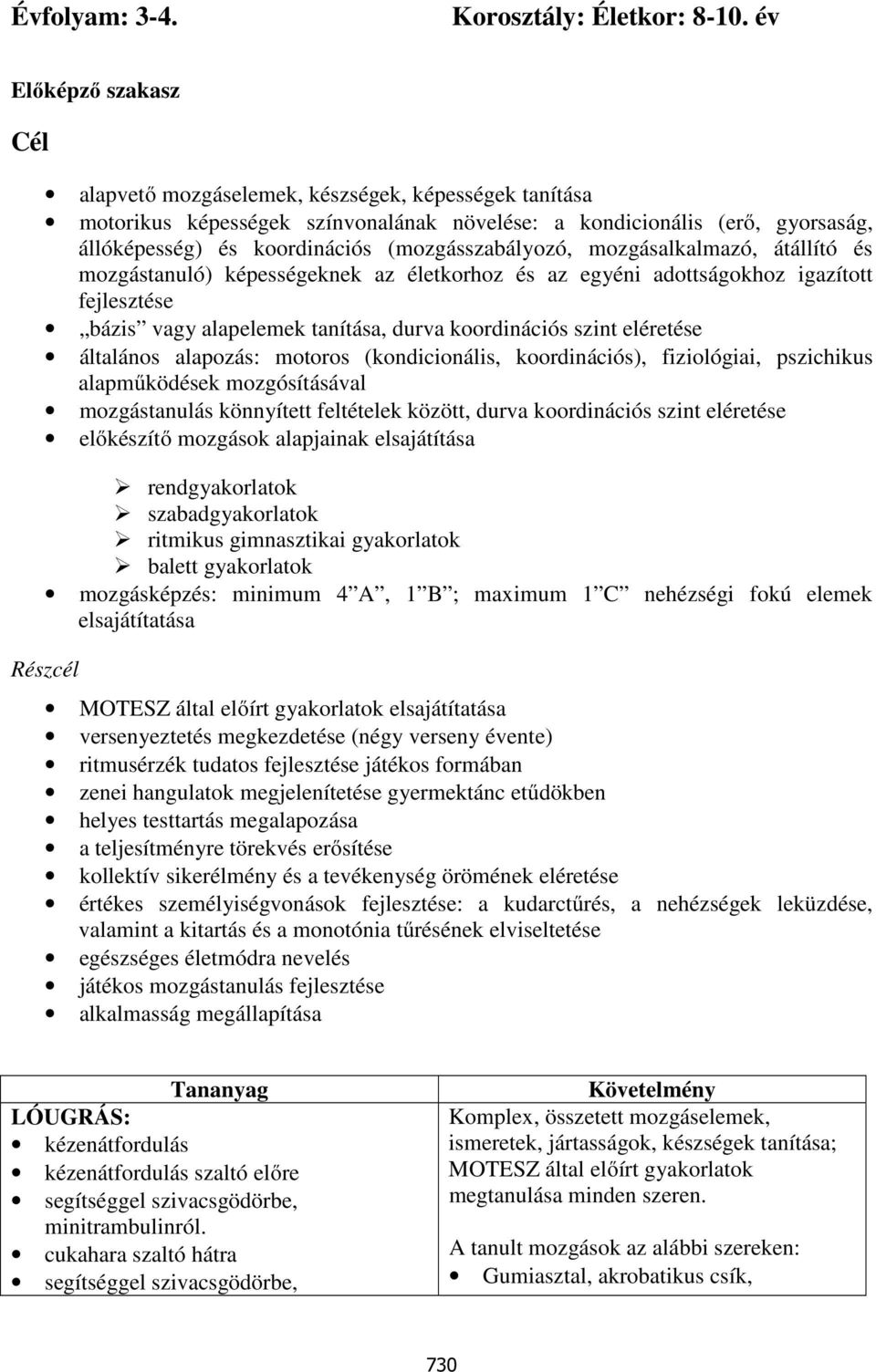 (mozgásszabályozó, mozgásalkalmazó, átállító és mozgástanuló) képességeknek az életkorhoz és az egyéni adottságokhoz igazított fejlesztése bázis vagy alapelemek tanítása, durva koordinációs szint