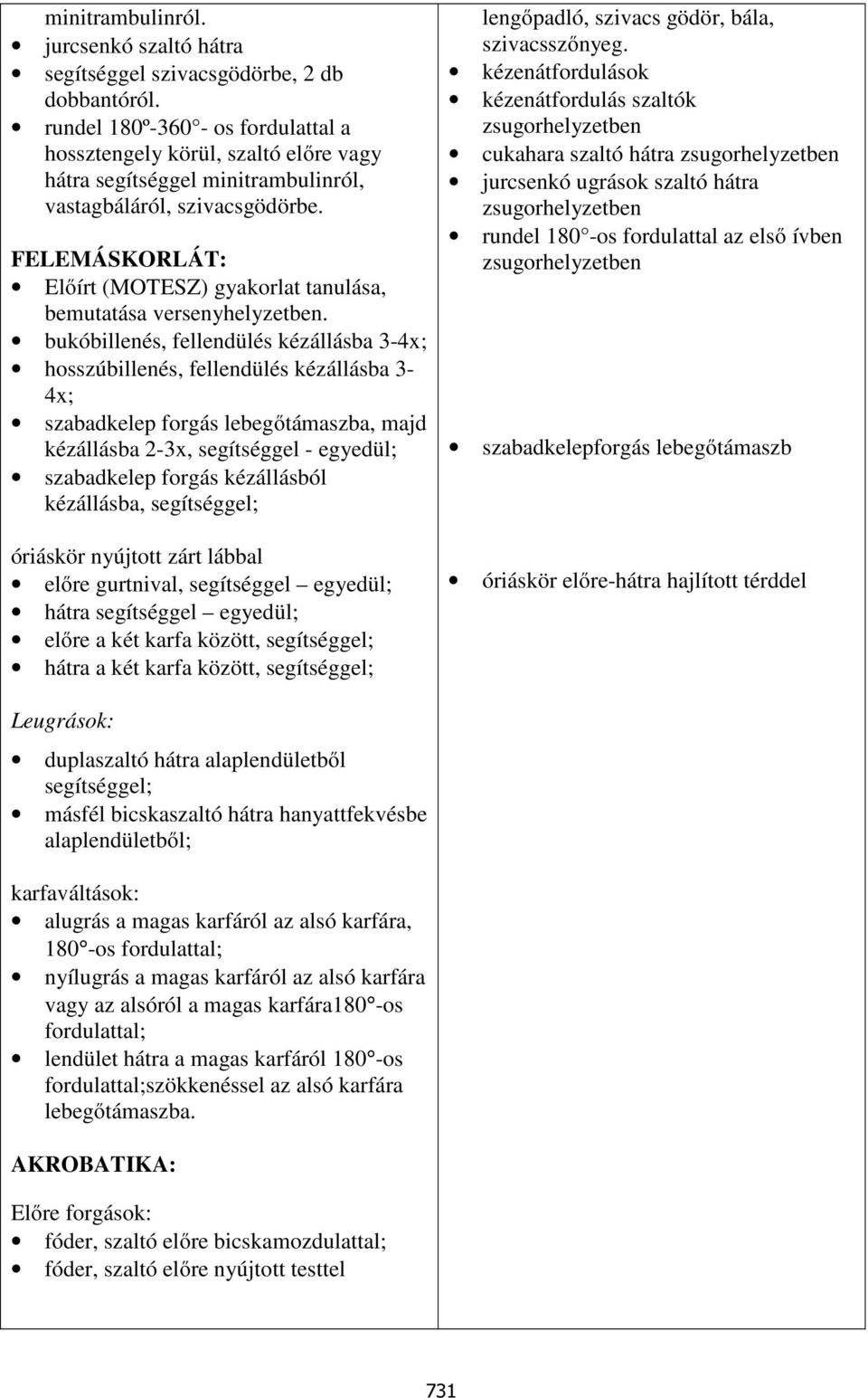 FELEMÁSKORLÁT: Előírt (MOTESZ) gyakorlat tanulása, bemutatása versenyhelyzetben.