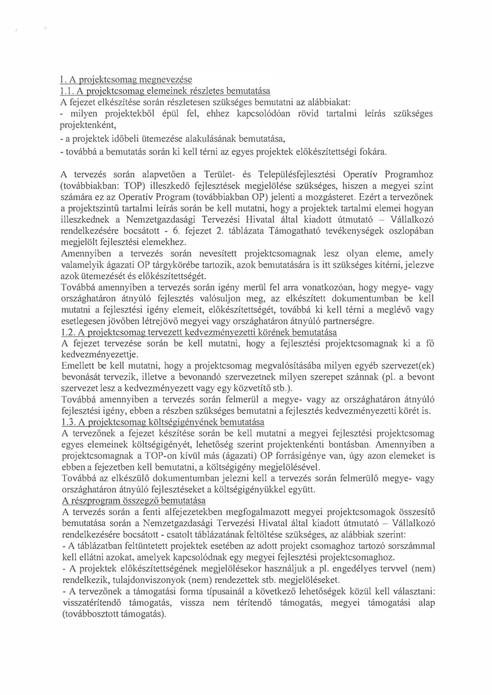 szükséges projektenként, -a projektek időbeli ütemezése alakulásának bemutatása, -továbbá a bemutatás során ki kell térni az egyes projektek előkészítettségi fokára.