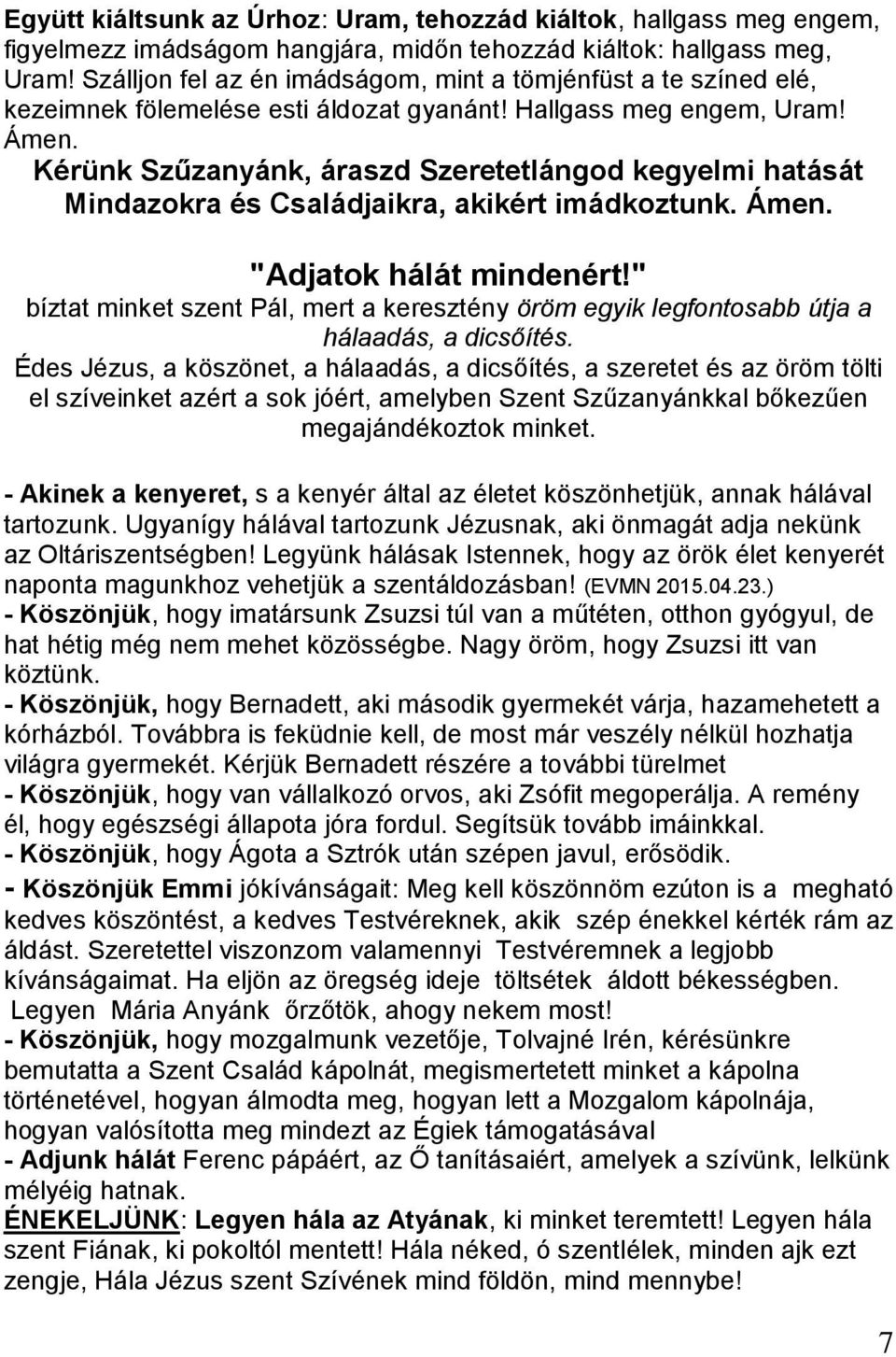 Kérünk Szűzanyánk, áraszd Szeretetlángod kegyelmi hatását Mindazokra és Családjaikra, akikért imádkoztunk. Ámen. "Adjatok hálát mindenért!