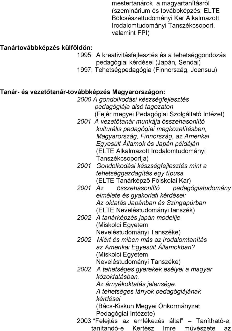 (Fejér megyei Pedagógiai Szolgáltató Intézet) 2001 A vezetőtanár munkája összehasonlító kulturális pedagógiai megközelítésben, Magyarország, Finnország, az Amerikai Egyesült Államok és Japán példáján