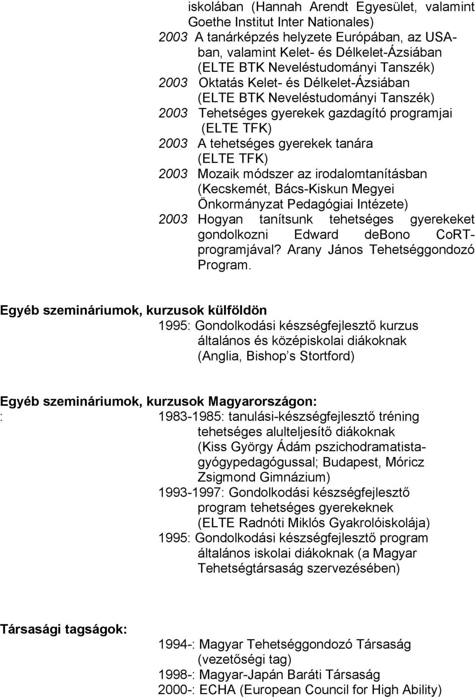 módszer az irodalomtanításban (Kecskemét, Bács-Kiskun Megyei Önkormányzat Pedagógiai Intézete) 2003 Hogyan tanítsunk tehetséges gyerekeket gondolkozni Edward debono CoRTprogramjával?