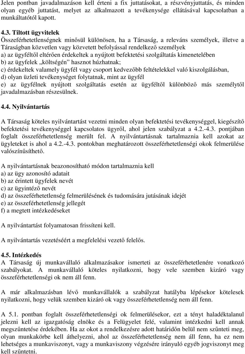 eltérően érdekeltek a nyújtott befektetési szolgáltatás kimenetelében b) az ügyfelek költségén hasznot húzhatnak; c) érdekeltek valamely ügyfél vagy csoport kedvezőbb feltételekkel való