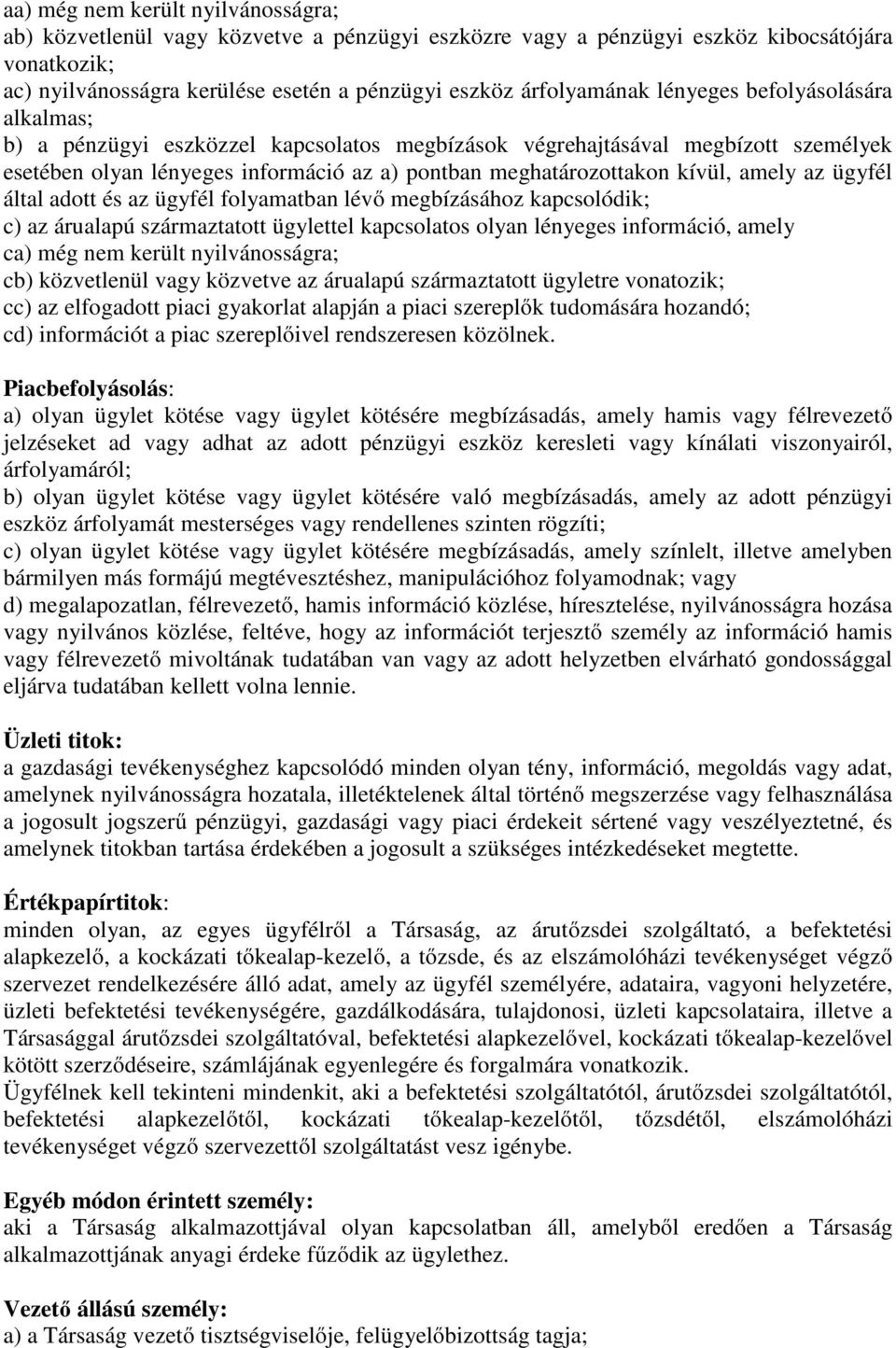 az ügyfél által adott és az ügyfél folyamatban lévő megbízásához kapcsolódik; c) az árualapú származtatott ügylettel kapcsolatos olyan lényeges információ, amely ca) még nem került nyilvánosságra;