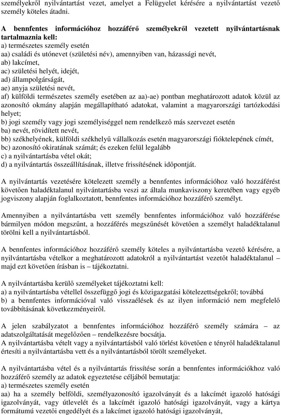 ab) lakcímet, ac) születési helyét, idejét, ad) állampolgárságát, ae) anyja születési nevét, af) külföldi természetes személy esetében az aa)-ae) pontban meghatározott adatok közül az azonosító