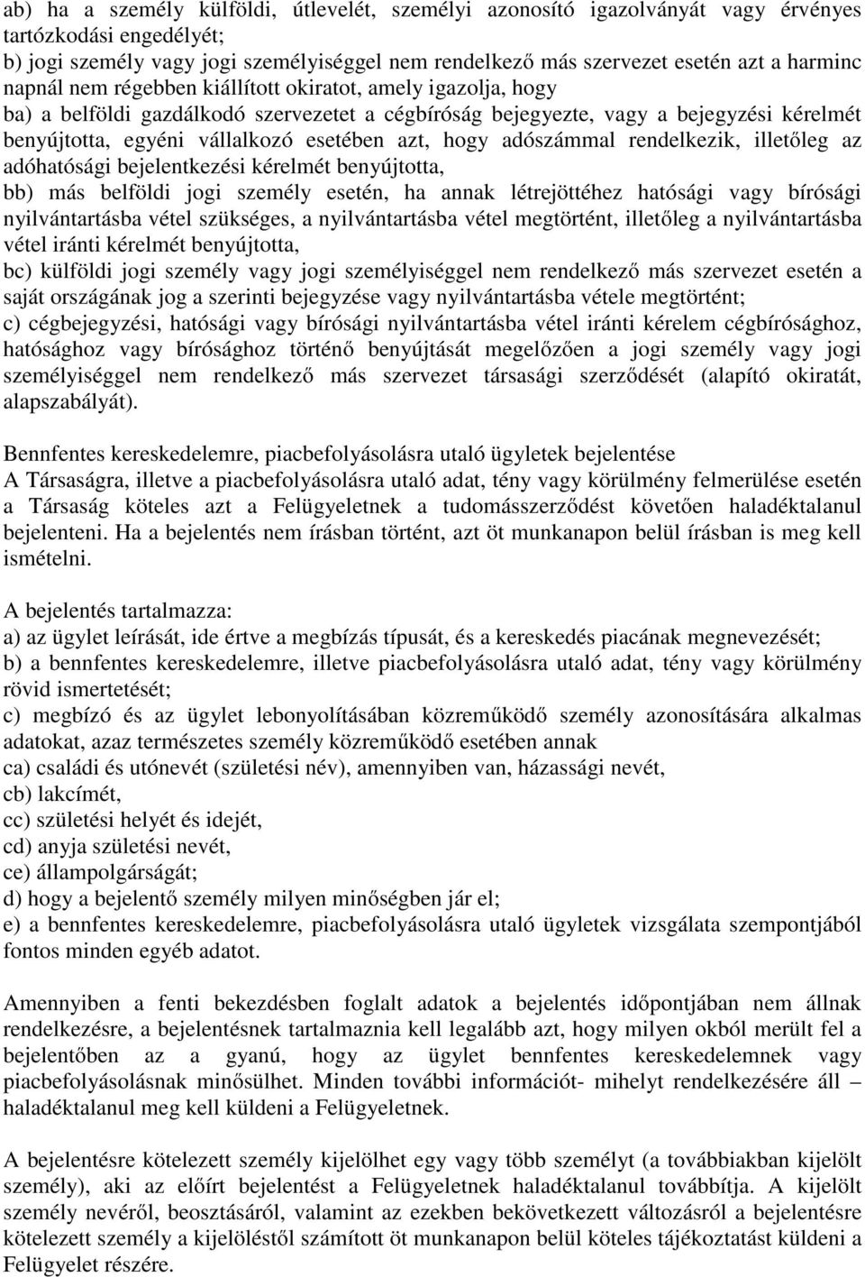 hogy adószámmal rendelkezik, illetőleg az adóhatósági bejelentkezési kérelmét benyújtotta, bb) más belföldi jogi személy esetén, ha annak létrejöttéhez hatósági vagy bírósági nyilvántartásba vétel