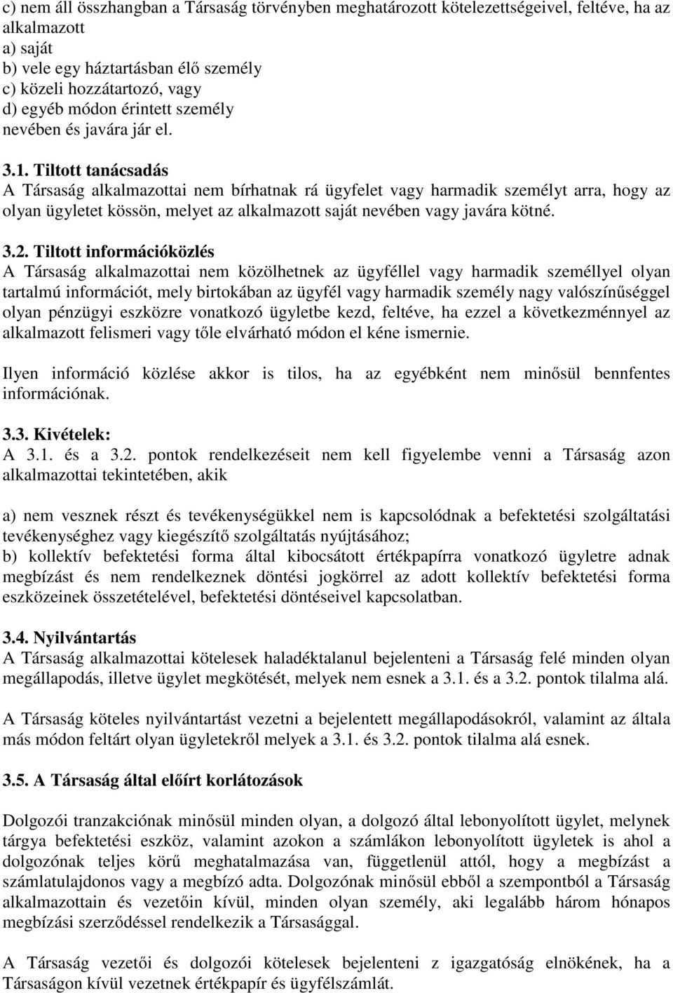 Tiltott tanácsadás A Társaság alkalmazottai nem bírhatnak rá ügyfelet vagy harmadik személyt arra, hogy az olyan ügyletet kössön, melyet az alkalmazott saját nevében vagy javára kötné. 3.2.