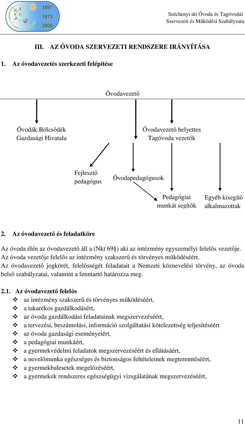 kisegítő alkalmazottak 2. Az óvodavezető és feladatköre Az óvoda élén az óvodavezető áll a (Nkt 69 ) aki az intézmény egyszemélyi felelős vezetője.