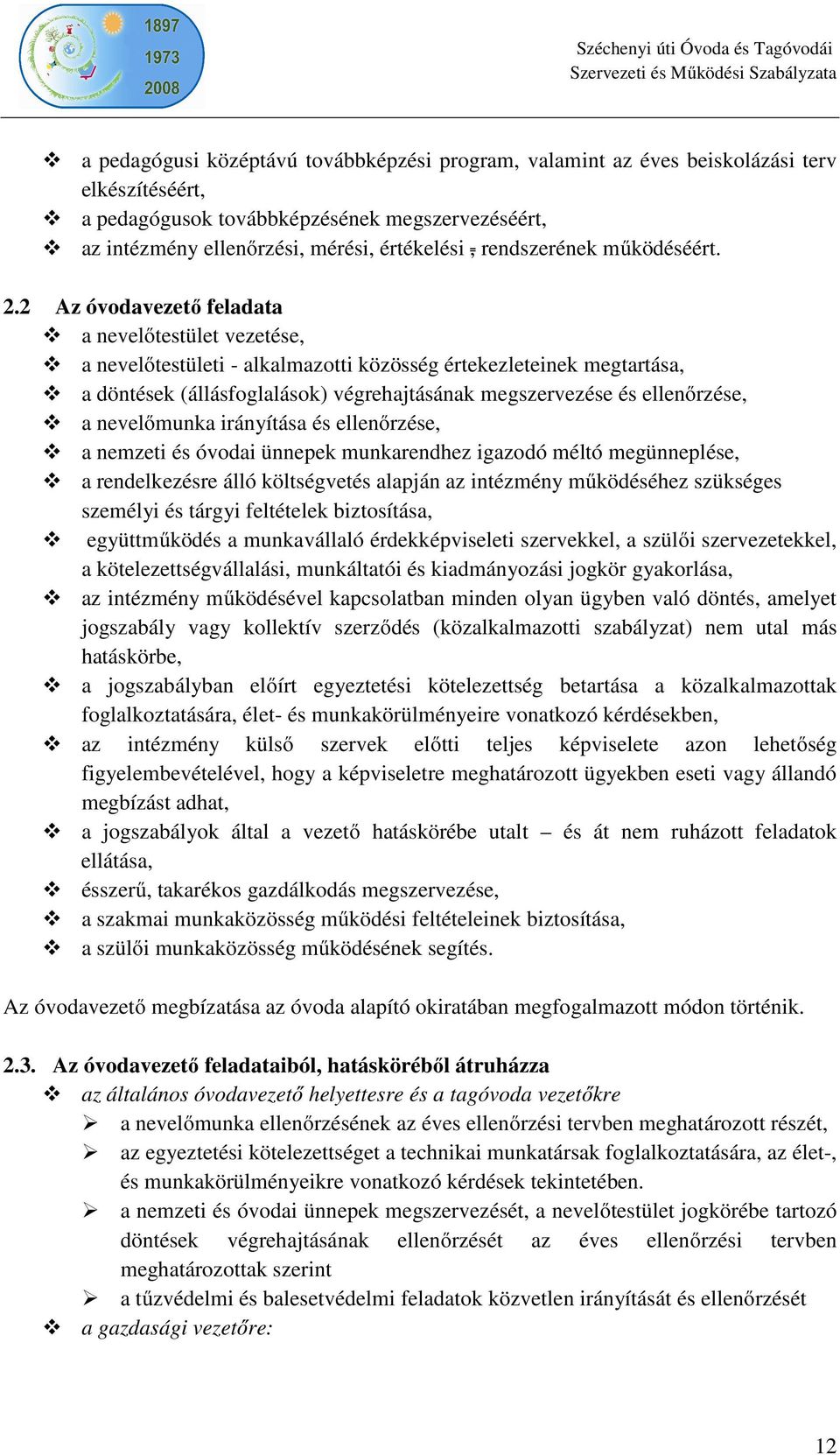 2 Az óvodavezető feladata a nevelőtestület vezetése, a nevelőtestületi - alkalmazotti közösség értekezleteinek megtartása, a döntések (állásfoglalások) végrehajtásának megszervezése és ellenőrzése, a