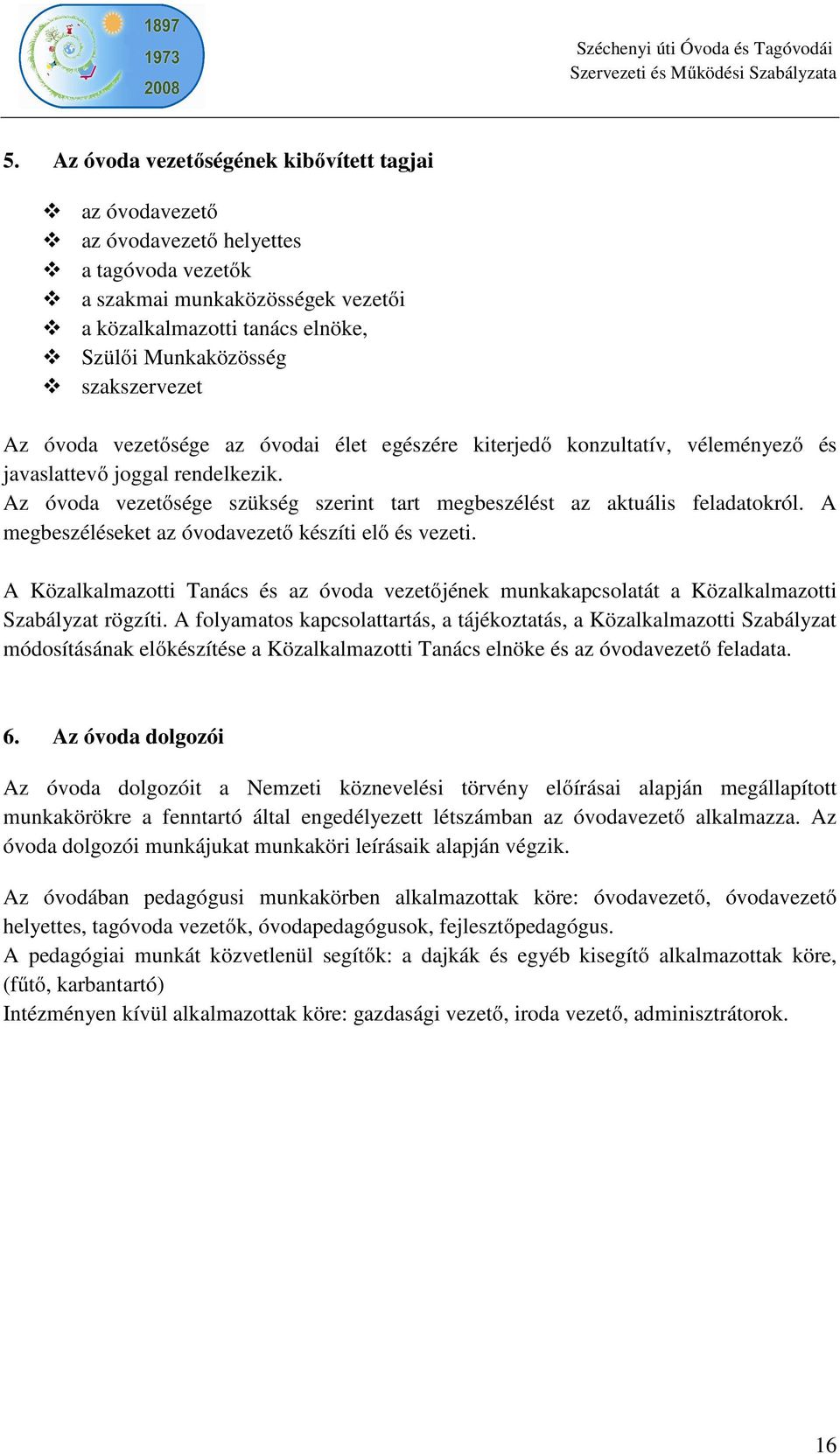 Az óvoda vezetősége szükség szerint tart megbeszélést az aktuális feladatokról. A megbeszéléseket az óvodavezető készíti elő és vezeti.