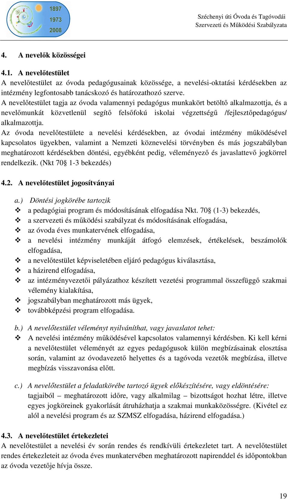 Az óvoda nevelőtestülete a nevelési kérdésekben, az óvodai intézmény működésével kapcsolatos ügyekben, valamint a Nemzeti köznevelési törvényben és más jogszabályban meghatározott kérdésekben