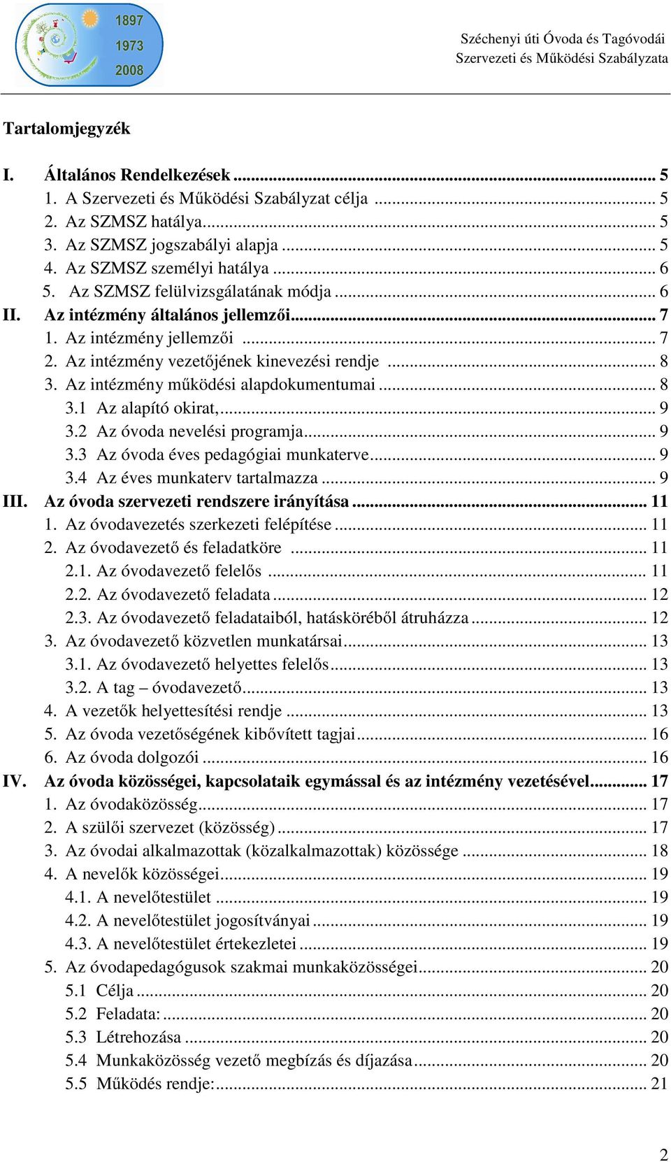 Az intézmény működési alapdokumentumai... 8 3.1 Az alapító okirat,... 9 3.2 Az óvoda nevelési programja... 9 3.3 Az óvoda éves pedagógiai munkaterve... 9 3.4 Az éves munkaterv tartalmazza... 9 III.