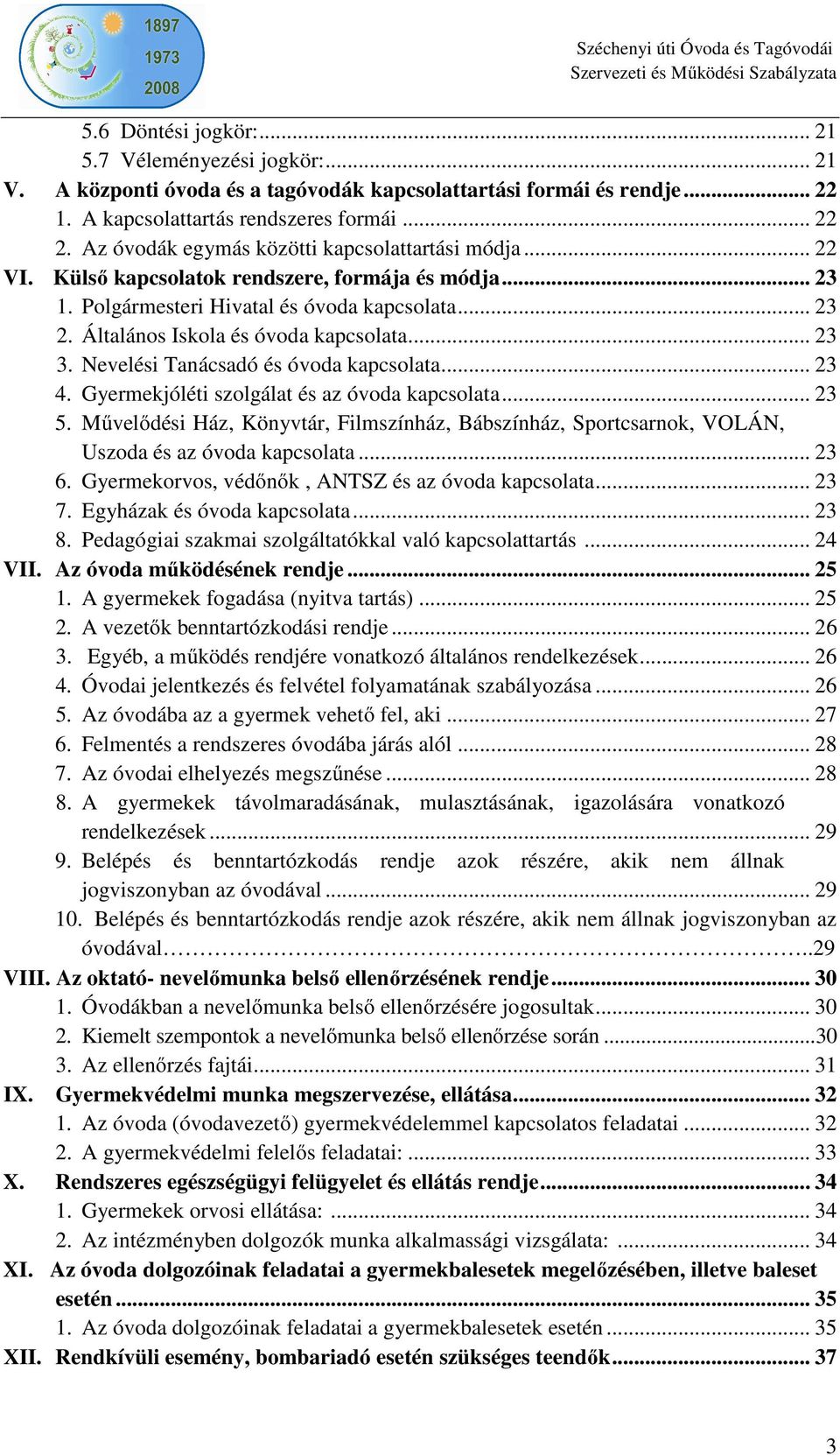 Általános Iskola és óvoda kapcsolata... 23 3. Nevelési Tanácsadó és óvoda kapcsolata... 23 4. Gyermekjóléti szolgálat és az óvoda kapcsolata... 23 5.