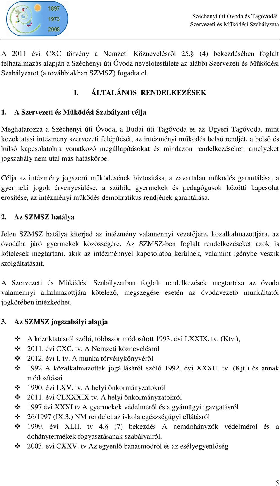 A Szervezeti és Működési Szabályzat célja Meghatározza a Széchenyi úti Óvoda, a Budai úti Tagóvoda és az Ugyeri Tagóvoda, mint közoktatási intézmény szervezeti felépítését, az intézményi működés