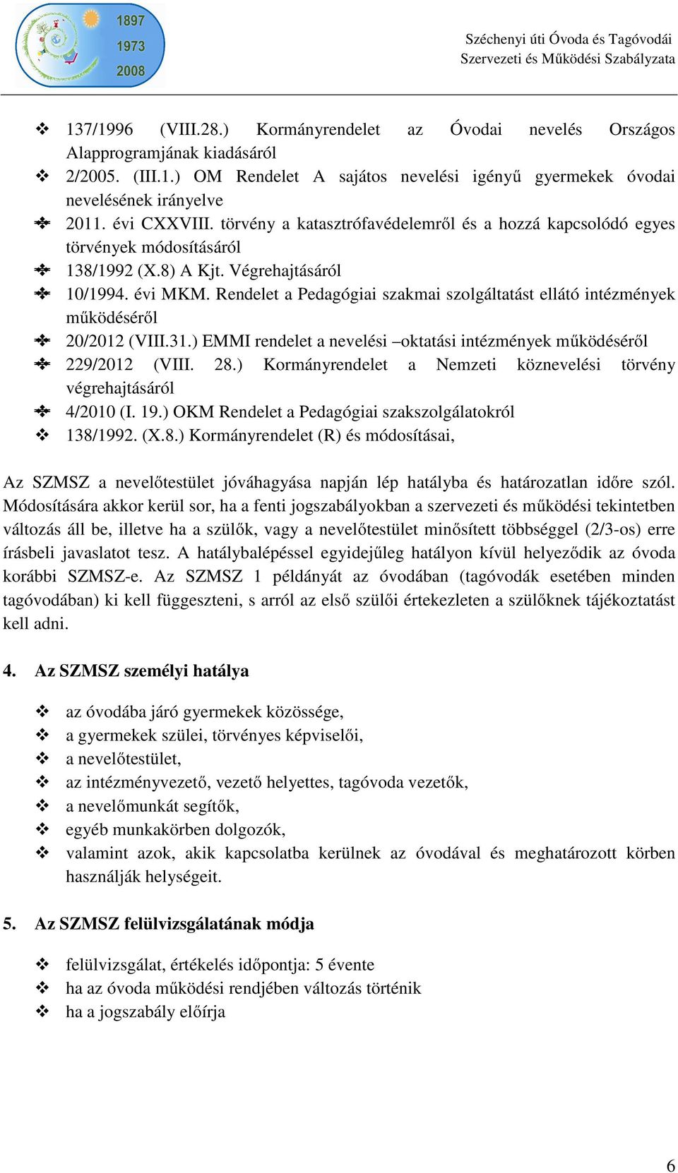 Rendelet a Pedagógiai szakmai szolgáltatást ellátó intézmények működéséről 20/2012 (VIII.31.) EMMI rendelet a nevelési oktatási intézmények működéséről 229/2012 (VIII. 28.