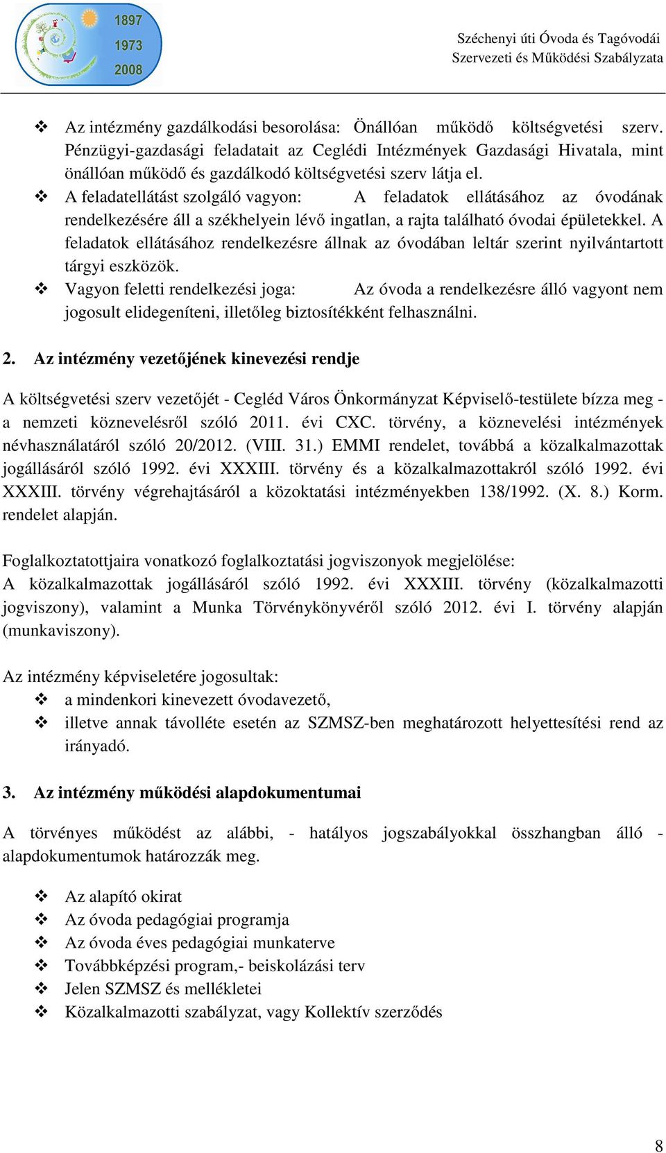 A feladatellátást szolgáló vagyon: A feladatok ellátásához az óvodának rendelkezésére áll a székhelyein lévő ingatlan, a rajta található óvodai épületekkel.
