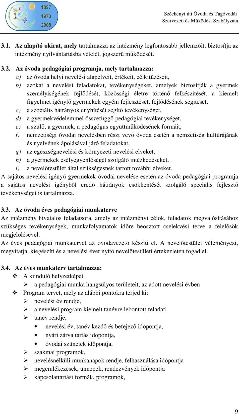 személyiségének fejlődését, közösségi életre történő felkészítését, a kiemelt figyelmet igénylő gyermekek egyéni fejlesztését, fejlődésének segítését, c) a szociális hátrányok enyhítését segítő