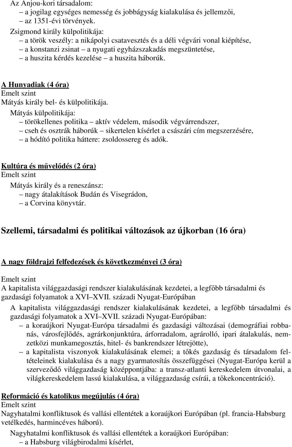 huszita háborúk. A Hunyadiak (4 óra) Mátyás király bel- és külpolitikája.