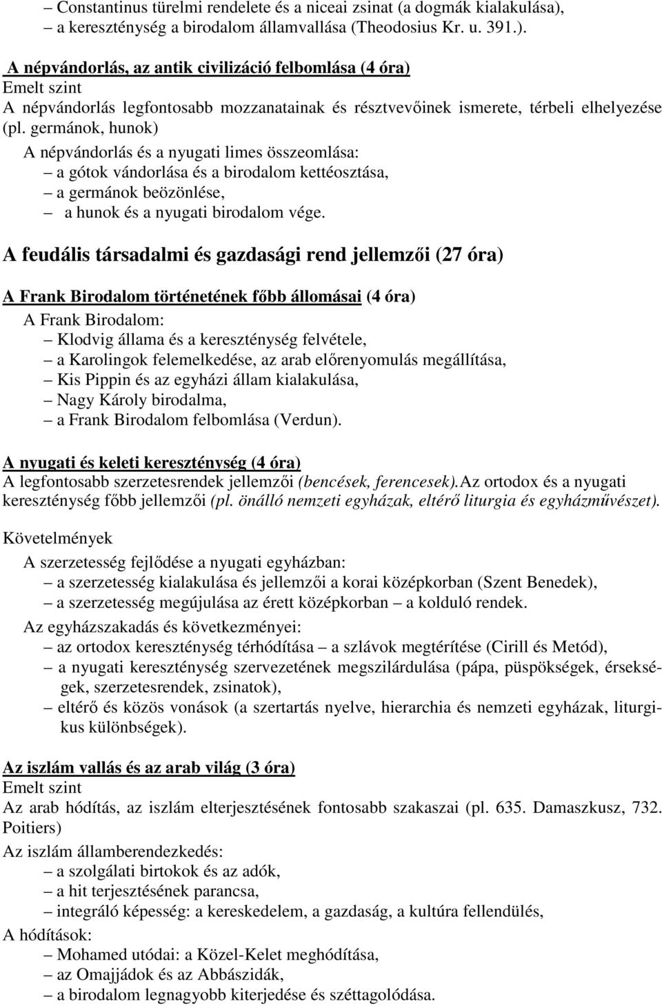 A népvándorlás, az antik civilizáció felbomlása (4 óra) A népvándorlás legfontosabb mozzanatainak és résztvevőinek ismerete, térbeli elhelyezése (pl.