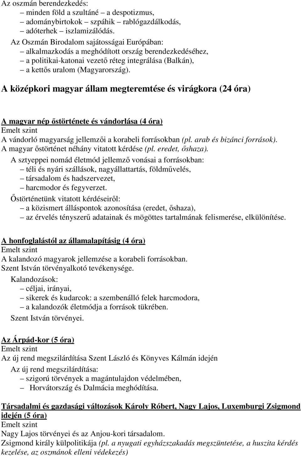 A középkori magyar állam megteremtése és virágkora (24 óra) A magyar nép őstörténete és vándorlása (4 óra) A vándorló magyarság jellemzői a korabeli forrásokban (pl. arab és bizánci források).