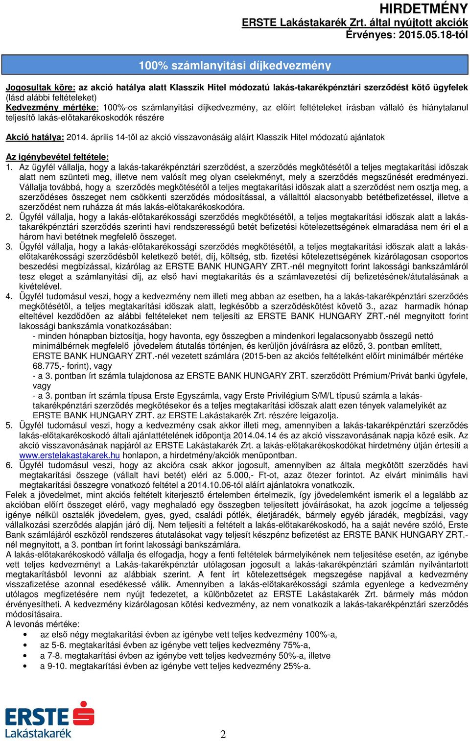 Az ügyfél vállalja, hogy a lakás-takarékpénztári szerződést, a szerződés megkötésétől a teljes megtakarítási időszak alatt nem szünteti meg, illetve nem valósít meg olyan cselekményt, mely a