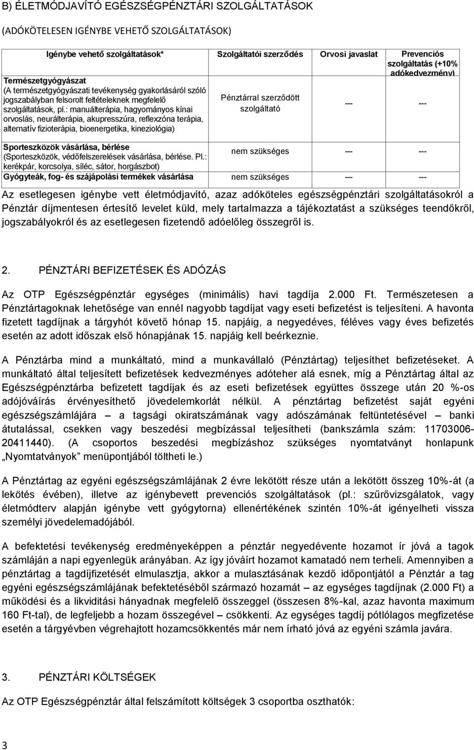 : manuálterápia, hagyományos kínai orvoslás, neurálterápia, akupresszúra, reflexzóna terápia, alternatív fizioterápia, bioenergetika, kineziológia) Pénztárral szerződött szolgáltató Sporteszközök