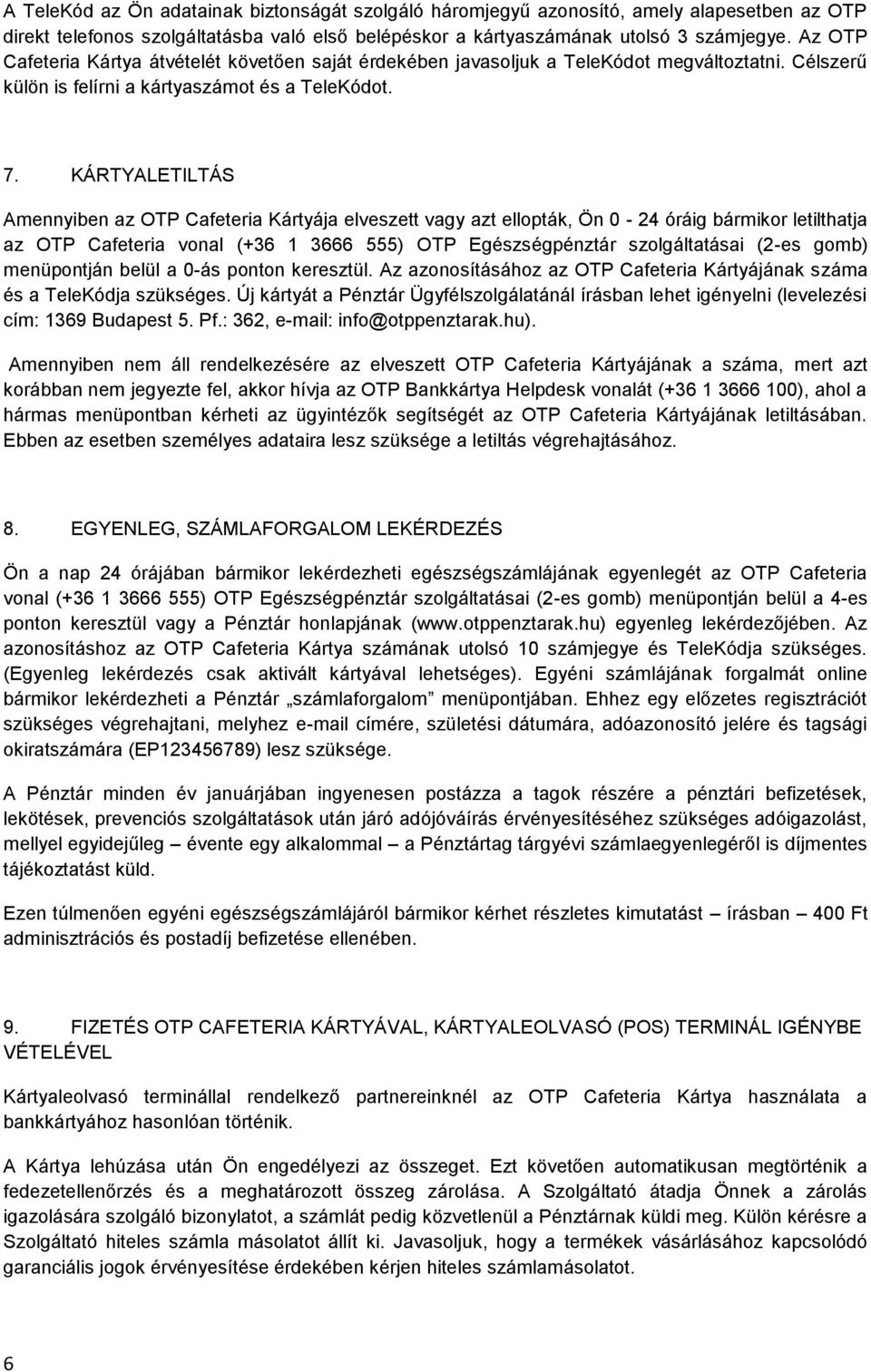 KÁRTYALETILTÁS Amennyiben az OTP Cafeteria Kártyája elveszett vagy azt ellopták, Ön 0-24 óráig bármikor letilthatja az OTP Cafeteria vonal (+36 1 3666 555) OTP Egészségpénztár szolgáltatásai (2-es