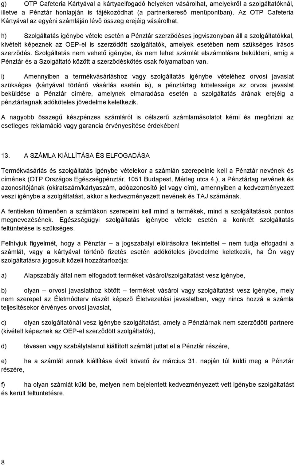 h) Szolgáltatás igénybe vétele esetén a Pénztár szerződéses jogviszonyban áll a szolgáltatókkal, kivételt képeznek az OEP-el is szerződött szolgáltatók, amelyek esetében nem szükséges írásos