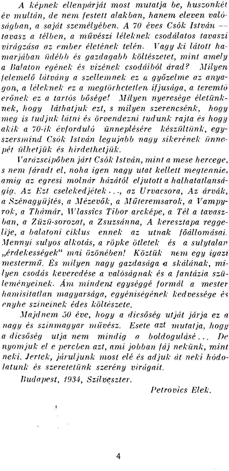 Vagy ki látott hamarjában üdébb és gazdagabb költészetet, mint amely a Balaton egének és vizének csodáiból árad?