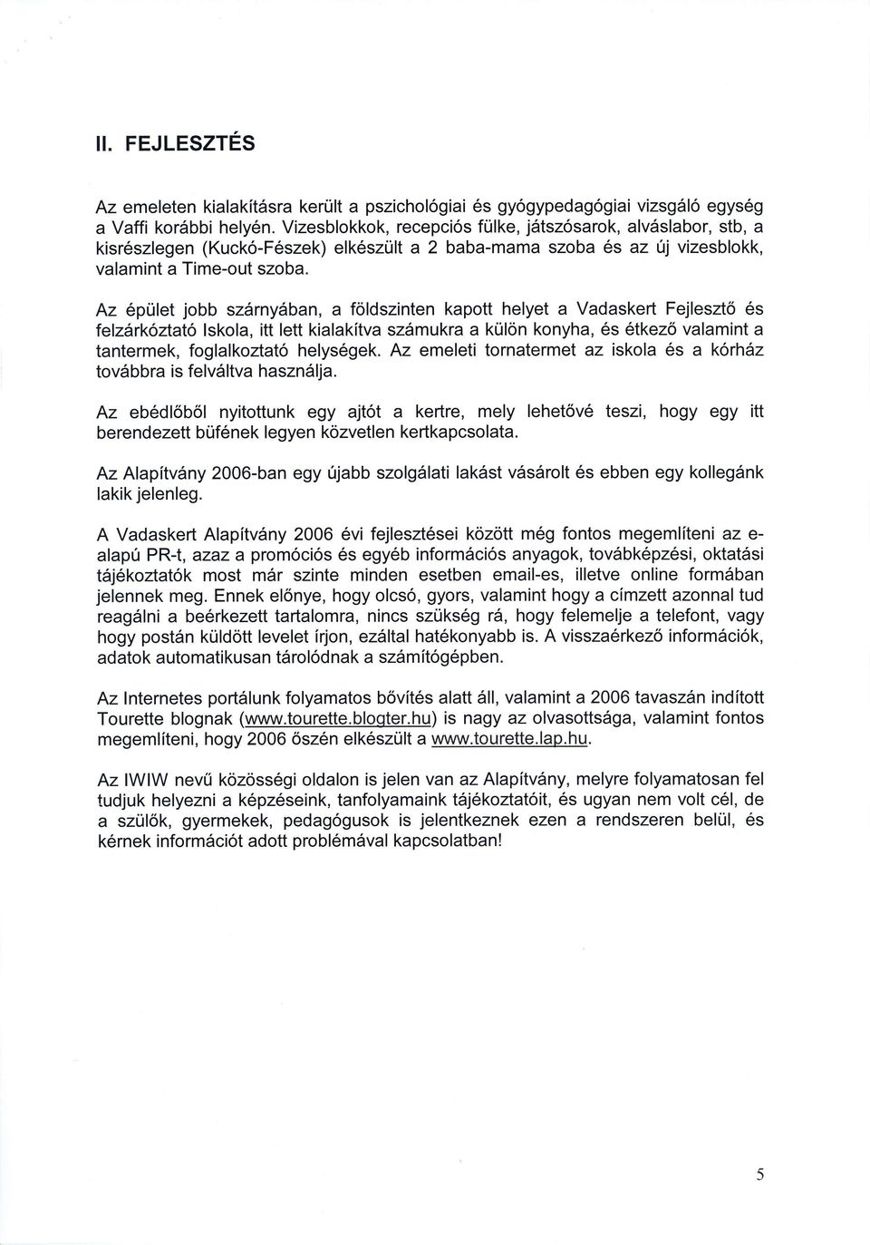 Az 6pulet jobb szdrnydban, a foldszinten kapott helyet a Vadaskert Fejleszt 6s felztrkoaat6 lskola, itt lett kialakftva szdmukra kulon konyha, 6s 6tkez6 valamint a tantermek, foglalkoztat6 helys6gek.