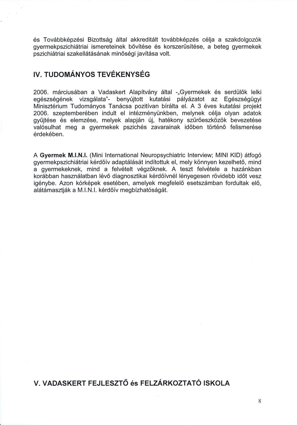mdrcius6ban a Vadaskert Alapitviiny dltal -,,Gyermekek 6s serdtilok lelki eg6szs6g6nek vizsgdlata"- beny0jtott kutat6si paly{zatot az Egeszs6gugyi Miniszt6rium Tudomdnyos Tandcsa pozitivan birdlta el.