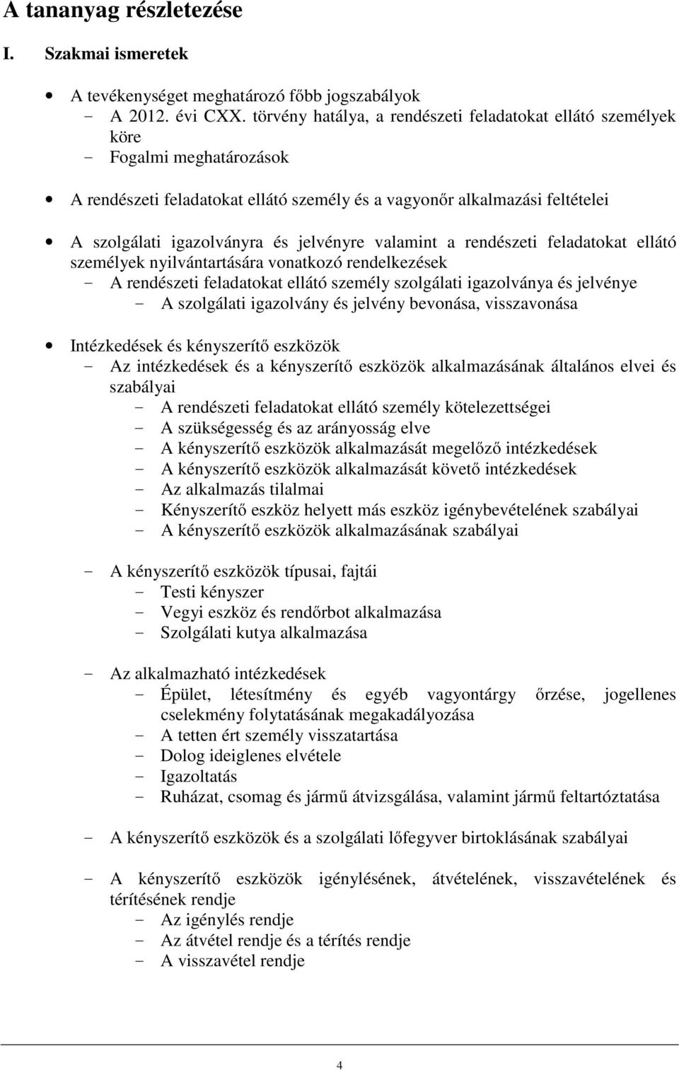 jelvényre valamint a rendészeti feladatokat ellátó személyek nyilvántartására vonatkozó rendelkezések - A rendészeti feladatokat ellátó személy szolgálati igazolványa és jelvénye - A szolgálati